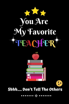 You Are My Favorite Teacher Shhh.... Don't Tell The Others: Thank You Appreciation Gratitude Gift for Teachers / Assistants / Tutors / Novelty end of - Kai Kaine