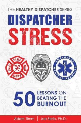 Dispatcher Stress: 50 Lessons on Beating the Burnout - Joe Serio Ph. D.