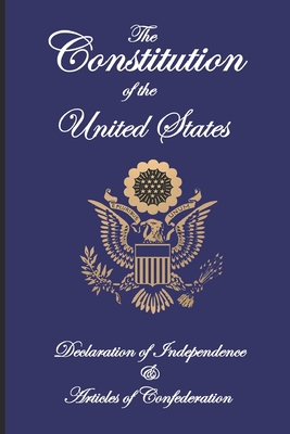 The Constitution of the United States, Declaration of Independence, and Articles of Confederation - Founding Fathers