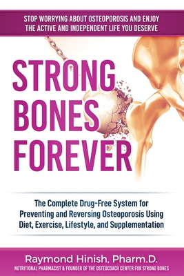 Strong Bones Forever: The Complete Drug-Free System for Preventing and Reversing Osteoporosis Using Diet, Exercise, Lifestyle, and Supplenta - Raymond Hinish