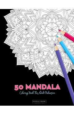 Coperta cărții '50 Mandala Coloring Book For Adult Relaxation: 50 Creative Coloring Pages For Meditation, Relaxing, Stress Relieving'