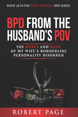 BPD from the Husband's POV: The Roses and Rage of My Wife's Borderline Personality Disorder - Robert Page