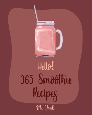 Hello! 365 Smoothie Recipes: Best Smoothie Cookbook Ever For Beginners [Coconut Milk Recipes, Vegetable And Fruit Smoothie Recipes, Smoothie Bowl R - Drink