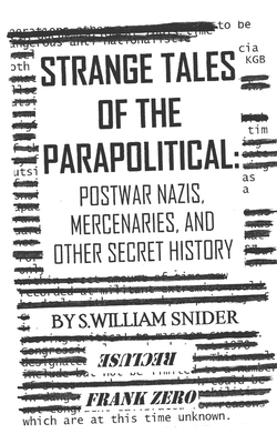 Strange Tales of the Parapolitical: Postwar Nazis, Mercenaries, and Other Secret History - S. William Snider