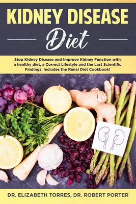 Kidney Disease Diet: Stop Kidney Disease and Improve Kidney Function with a Healthy Diet, a Correct Lifestyle and the Latest Scientific Fin - Robert Porter