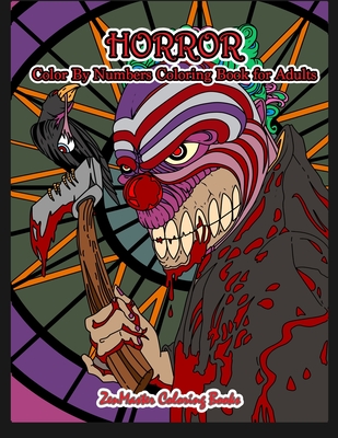 Horror Color By Numbers Coloring Book for Adults: Adult Color By Number Coloring Book of Horror with Zombies, Monsters, Evil Clowns, Gore, and More fo - Zenmaster Coloring Books