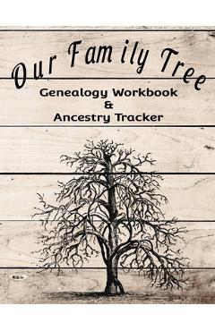 Coperta cărții 'Our Family Tree Genealogy Workbook & Ancestry Tracker: Research Family Heritage and Track Ancestry in this Genealogy'