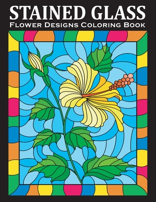 Stained Glass Coloring Book: An Amazing Flower Designs Adult Coloring Book for Stress Relief and Relaxation - Bold Coloring Books