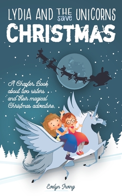 Lydia and the Unicorns Save Christmas: A Christmas Chapter Book for Kids - Evelyn Irving