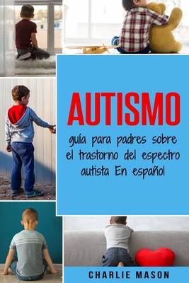 Autismo: gu�a para padres sobre el trastorno del espectro autista En espa�ol - Charlie Mason