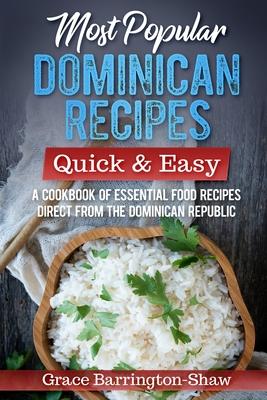 Most Popular Dominican Recipes - Quick & Easy: A Cookbook of Essential Food Recipes Direct from the Dominican Republic - Grace Barrington-shaw