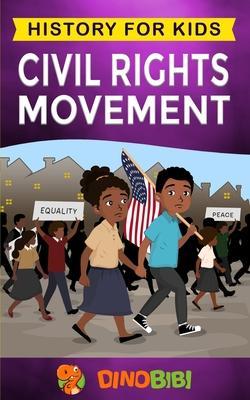 Civil Rights Movement: History for kids: America's Civil Rights Years, 1954-1965 - Dinobibi Publishing