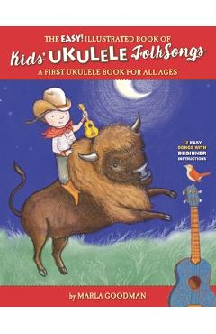 Poza produsului The Easy Illustrated Book of Kids' Ukulele Folk Songs: A first ukulele book for all ages - Marla Goodman
