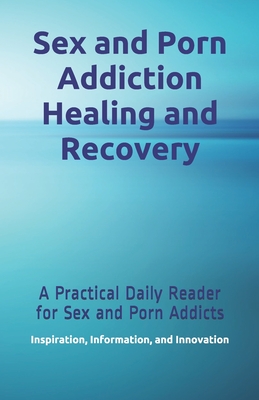 Sex and Porn Addiction Healing and Recovery: A Practical Daily Reader for Sex and Porn Addicts - Scott Brassart