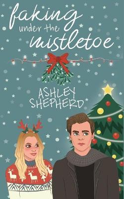 Faking Under the Mistletoe - Ashley Shepherd