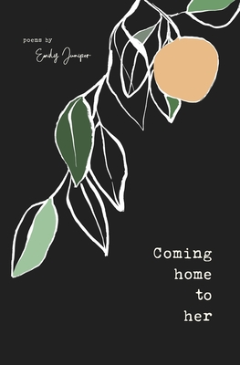 Coming Home to Her: Poems about love, sexuality, and being human - Emily Juniper