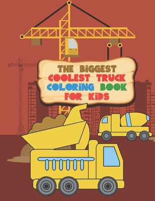 The Biggest Coolest Truck Coloring Book For Kids: For Boys And Girls That Think Trucks Are Cool - Fire, Food, Dump, Cement & More 40 Awesome Designs - Giggles And Kicks