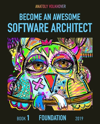 Become an Awesome Software Architect: Book 1: Foundation 2019 - Anatoly Volkhover
