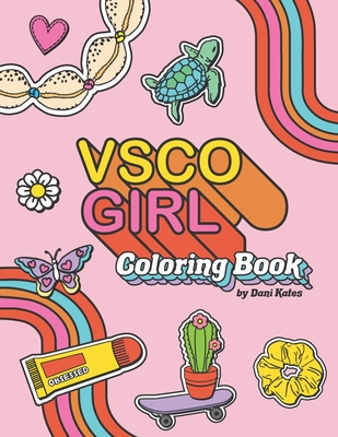 VSCO Girl Coloring Book: For Trendy, Confident Girls with Good Vibes Who Love Scrunchies and Want to Save the Turtles - Dani Kates