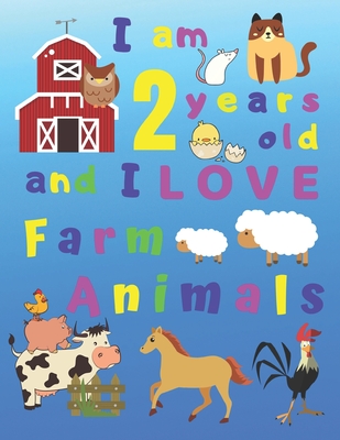 I am 2 years old and I LOVE Farm Animals: I Am Two Years Old and Love Farm Animals Coloring Book for 2-Year-Old Children. Great for Learning Colors an - Jolly Pages
