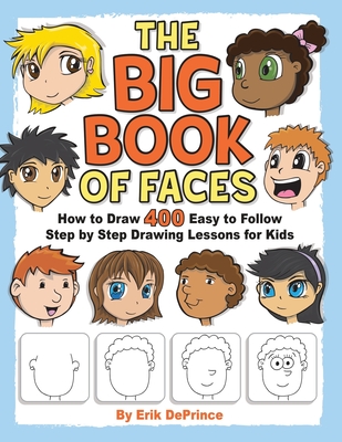 The Big Book of Faces: How to Draw 400 Easy to follow Step by Step Drawing Lessons for Kids - Erik Deprince
