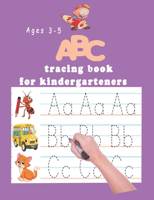 ABC tracing book for kindergartners: The Alphabet: Preschool Practice Handwriting Workbook: Pre K, Kindergarten and Kids Ages 3-5 Reading And Writing - Kindergartners Books