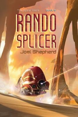 Rando Splicer: (The Spiral Wars Book 6) - Joel Shepherd