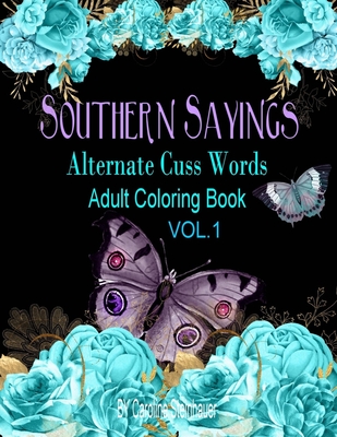 Coperta cărții 'Southern Sayings Alternate Cuss Words Coloring Book Vol. 1: Adult Swear Word Coloring Book For Relaxing - Caroline M.'