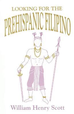 Looking for the Prehispanic Filipino - William Henry Scott