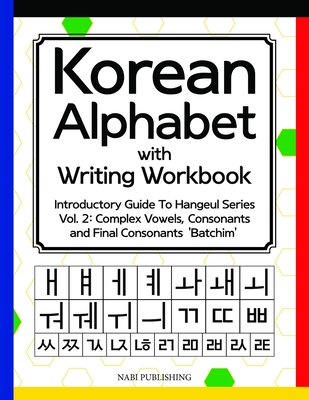 Korean Alphabet with Writing Workbook: Introductory Guide To Hangeul Series Vol. 2: Complex Vowels, Consonants and Final Consonants 'Batchim' - Dahye Go