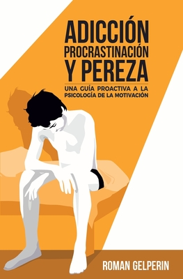 Adicci�n, procrastinaci�n y pereza: una gu�a proactiva a la psicolog�a de la motivaci�n - Juan De Dios Casquero Ruiz