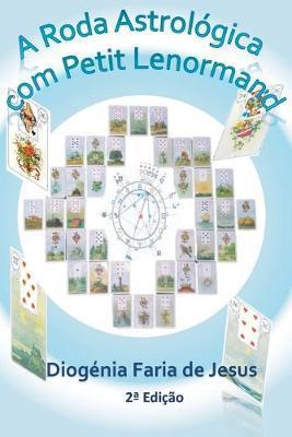 A Roda Astrol�gica com Petit Lenormand - Diogenia Faria De Jesus