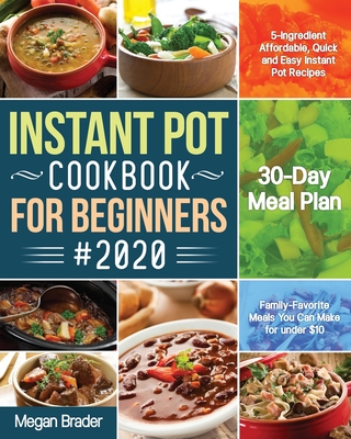 The Complete Instant Pot Cookbook for Beginners #2020: 5-Ingredient Affordable, Quick and Easy Instant Pot Recipes 30-Day Meal Plan Family-Favorite Me - Megan Brader