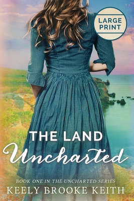 The Land Uncharted: Large Print - Keely Brooke Keith