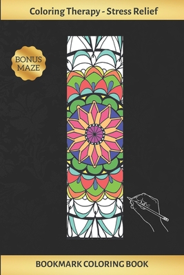 Bookmark Coloring Book: Art Therapy for Adults - Stress Relieving Mandala Design - Create and Crop Your Own Bookmarks - Reduce Anxiety - Bonus - Inspired Colors