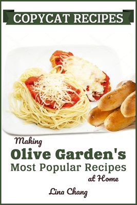 Copycat Recipes: Making Olive Garden's Most Popular Recipes at Home - Lina Chang