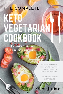 The Complete Keto Vegetarian Cookbook: 100 easy to make recipes nutritional value of every ingredients for simpler diet planning includes 7 days meal - Sara Julian