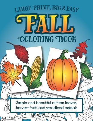 Coperta cărții 'Large Print, Big & Easy Fall Coloring Book: Simple Autumn Pages Perfect for Toddlers, Adults or Seniors for Fun and'