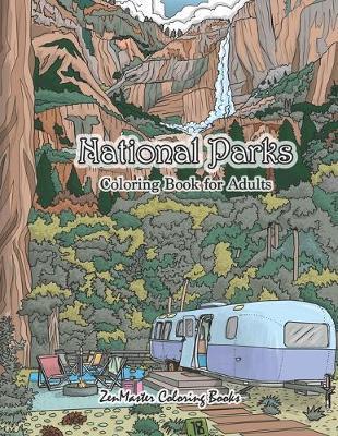 National Parks Coloring Book for Adults: An Adult Coloring Book of National Parks From Around the Country with Country Scenes, Animals, Camping, and M - Zenmaster Coloring Books