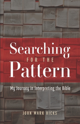 Searching for the Pattern: My Journey in Interpreting the Bible - John Mark Hicks