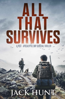 All That Survives: A Post-Apocalyptic EMP Survival Thriller - Jack Hunt