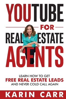 YouTube for Real Estate Agents: Learn how to get free real estate leads and never cold call again - Karin Carr