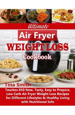 Coperta cărții 'Ultimate Air Fryer Weight Loss Cookbook: Teaches 850 New, Tasty, Easy to Prepare, Low Carb Air Fryer Weight Loss'