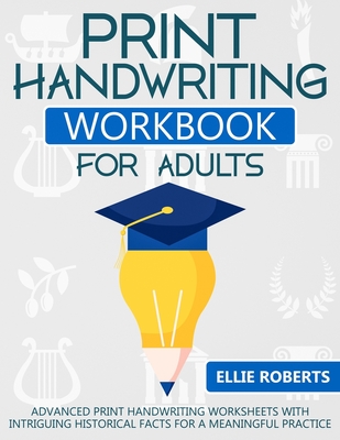 Print Handwriting Workbook for Adults: Advanced Print Handwriting Worksheets with Intriguing Historical Facts for a Meaningful Practice - Ellie Roberts