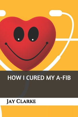 How I Cured My A-Fib - Jay Clarke