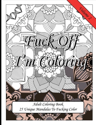 Fuck Off I'm Coloring! 25 Unique Mandalas To Fucking Color: Swear Word Fun Gift Colouring Book For Potty Mouth Adults Great Stress Reliever For Cowork - Sweary Coloring Publishing