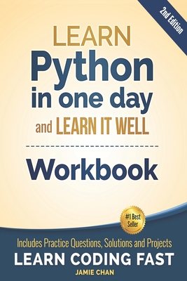 Python Workbook: Learn Python in one day and Learn It Well (Workbook with Questions, Solutions and Projects) - Jamie Chan