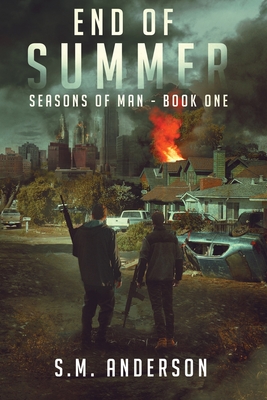 End of Summer: A post viral-apocalypse story: Book One of the Seasons of Man - S. M. Anderson