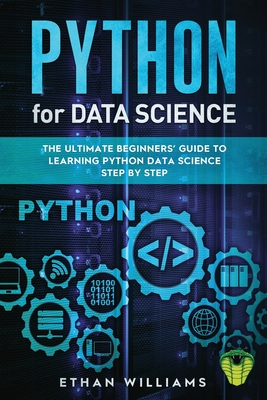 Python for Data Science: The Ultimate Beginners' Guide to Learning Python Data Science Step by Step - Ethan Williams