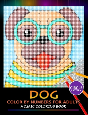 Dog Color by Numbers for Adults: Mosaic Coloring Book Stress Relieving Design Puzzle Quest - Nox Smith